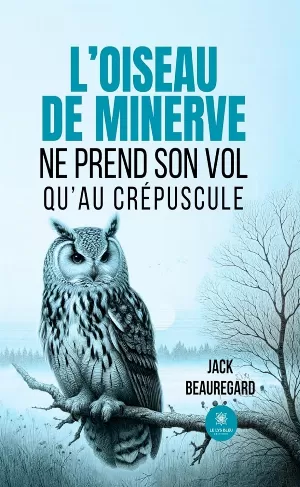 Jack Beauregard – L’oiseau de minerve ne prend son vol qu’au crépuscule